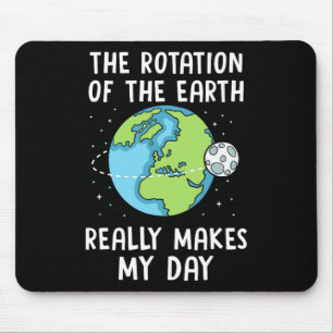 Rotation Of The Earth Makes My Day Science Teacher Mouse Pad
