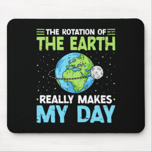 Rotation Of The Earth Makes My Day Science Teacher Mouse Pad