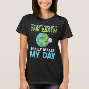 Rotation Of The Earth Makes My Day Science Teacher T-Shirt