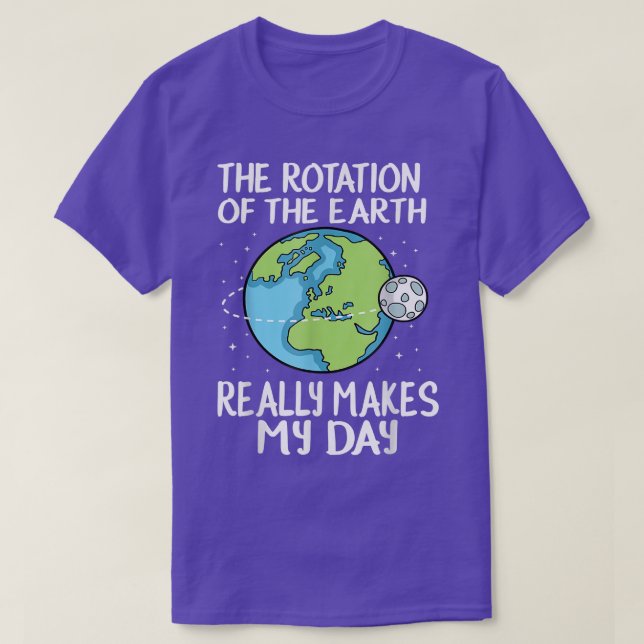 Rotation of the Earth Makes My Day  T-Shirt (Design Front)