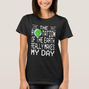 Rotation Of The Earth Really Makes My Day  Present T-Shirt