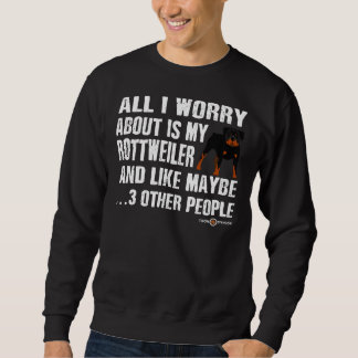 Rottweiler Dog All I Worry About Is My Rottweiler Sweatshirt