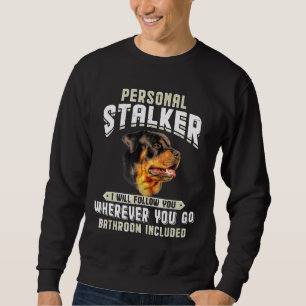 Rottweiler Personal Stalker I Will Follow You Wher Sweatshirt