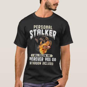 Rottweiler Personal Stalker I Will Follow You Wher T-Shirt