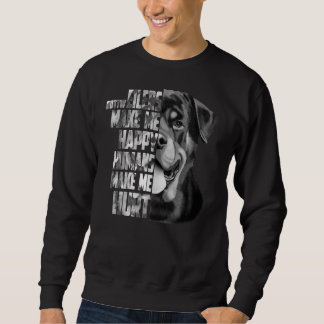 Rottweilers Make Me Happy Humans Make Me Hurt Sweatshirt