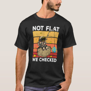 Round Earth Astronaut Not Flat We Checked T-Shirt