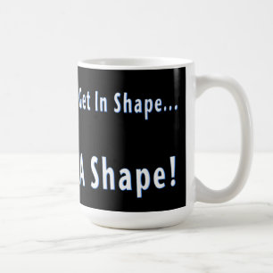 Round Is A Shape Coffee Mug