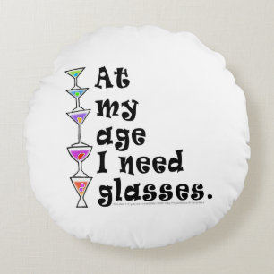 ROUND PILLOW - At My Age I Need GLASSES