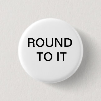 ROUND TO IT Button