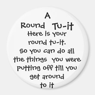 Round, Tu-it, Here is your round tu-it.So you c... Magnet