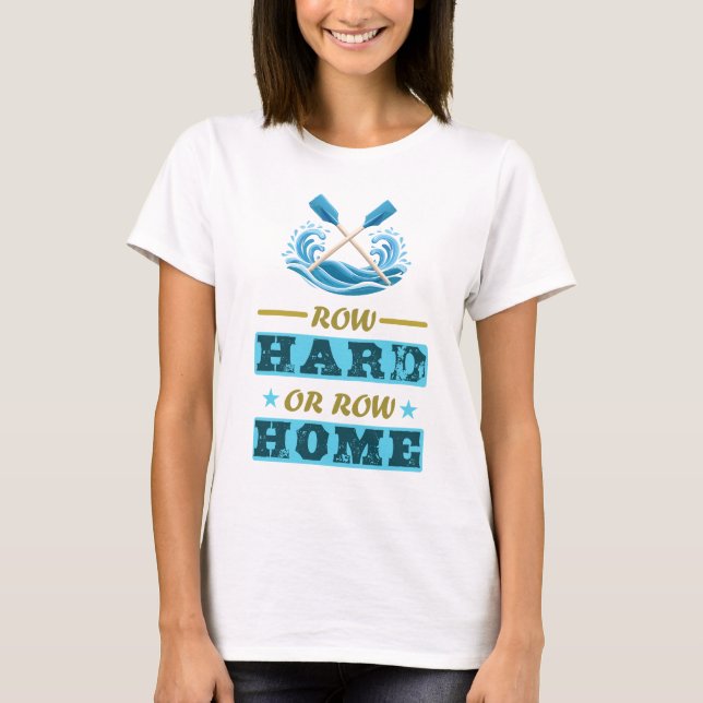 Row hard or row home T-Shirt (Front)