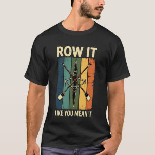 Row It Like You Mean It Funny Rowing Rower T-Shirt