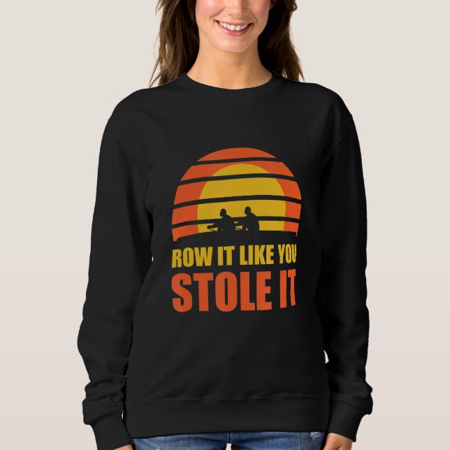 Row It Like You Stole It Rowing Regatta Sweatshirt (Front)