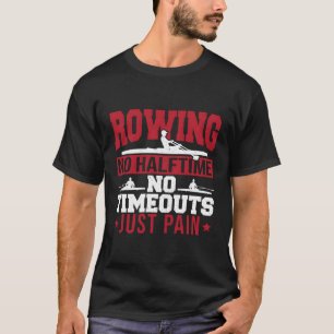 Rower Water Sports Rowboat Rowing No Halftime No T T-Shirt