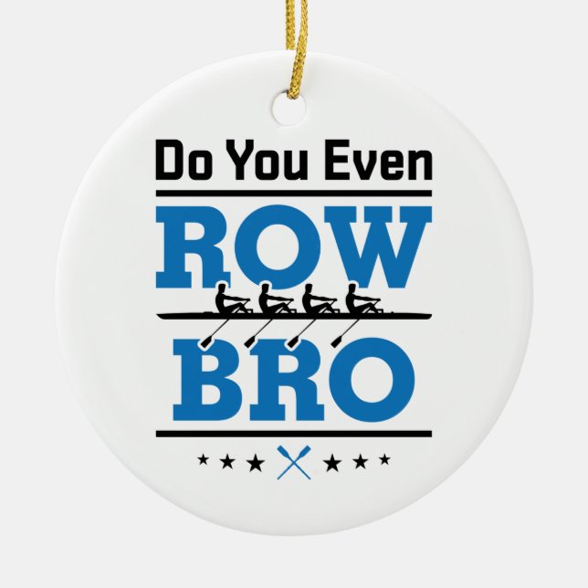 Rowing Crew Rower Do You Even Row Bro Ceramic Ornament (Front)
