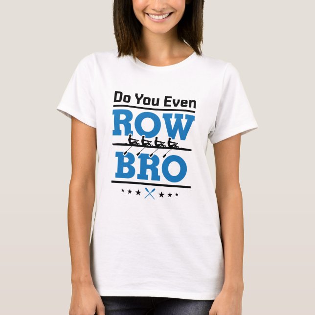 Rowing Crew Rower Do You Even Row Bro T-Shirt (Front)
