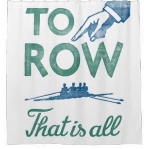 Rowing - To Row Is All Blue Aqua Sculling Crew Shower Curtain