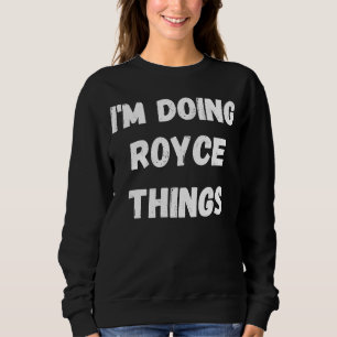 Royce I'm Doing Royce Things Sweatshirt