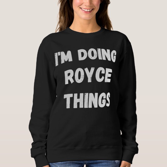Royce  I'm Doing Royce Things Sweatshirt (Front)