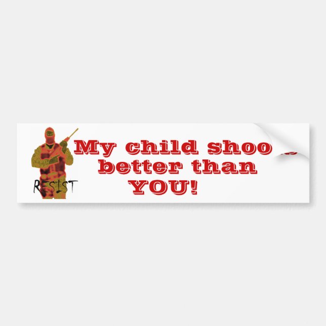 rsist, My child shoots, better than, YOU! Bumper Sticker (Front)
