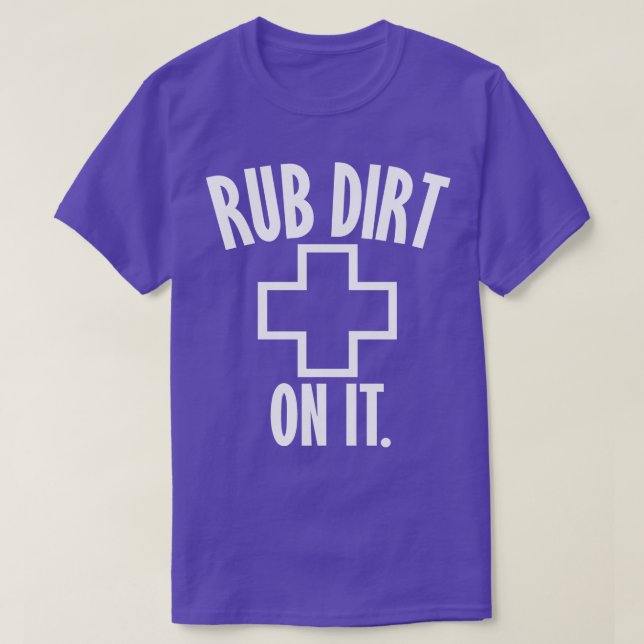 Rub Dirt On It T-Shirt (Design Front)