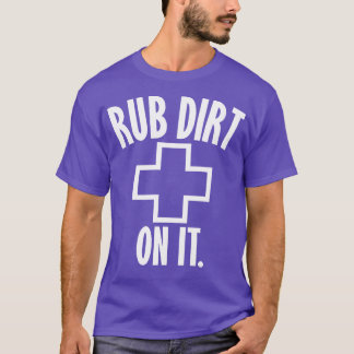 Rub Dirt On It T-Shirt