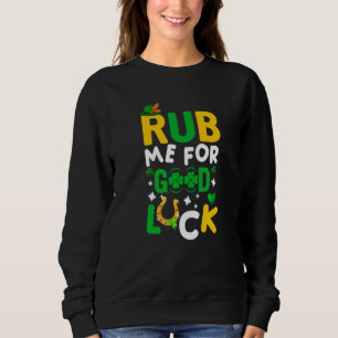 Rub Me For Good Luck Irish St Patricks Day 4 Sweatshirt