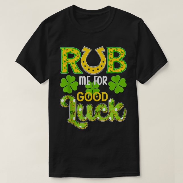 Rub Me For Good Luck  St Patricks Day Funny  T-Shirt (Design Front)