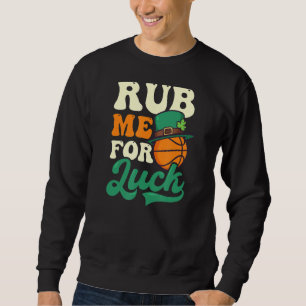 Rub Me For Luck St Patricks Basketball Sweatshirt