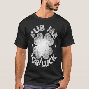 Rub Me For Luck St Patrick's Day Men Women T-Shirt