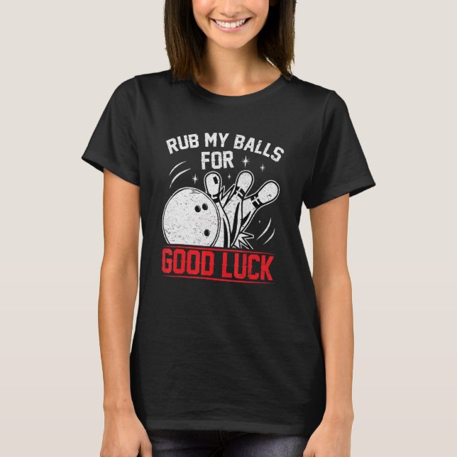 Rub My Balls For Good Luck Funny Bowler & Bowling T-Shirt (Front)