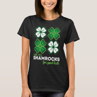 Rub My Shamrocks for Luck Four Leaf Clover St Pat T-Shirt