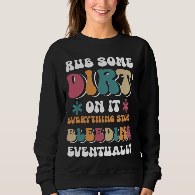 Rub Some Dirt EMT EMS Firefighter First Responder  Sweatshirt (Front)