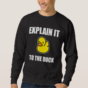 Rubber Duck Debugging Explain It To The Duck Progr Sweatshirt