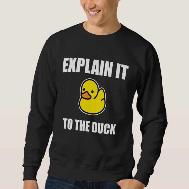 Rubber Duck Debugging Explain It To The Duck Progr Sweatshirt (Front)