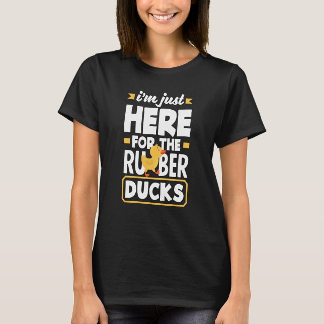 Rubber Duck Just Here For Rubber Duckie T-Shirt (Front)