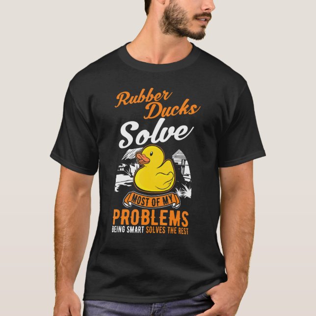 Rubber Ducks Solve Most Of My Problems Rubber Duck T-Shirt (Front)