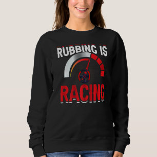 Rubbing Is Racing Race Car Driving Driver Graphic Sweatshirt
