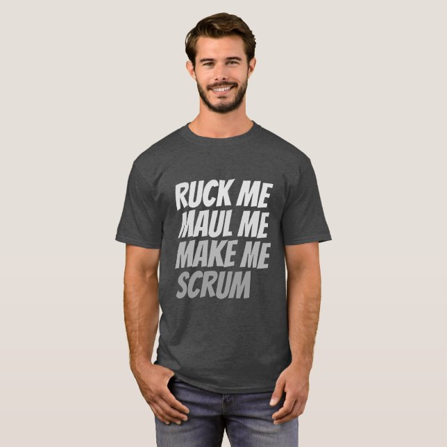 Ruck me maul me make me scrum rugby humour T-Shirt (Front Full)