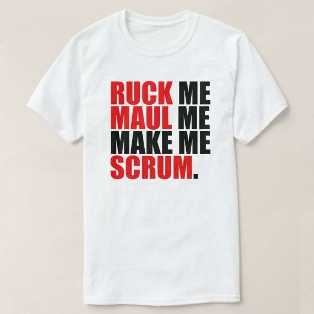 RUCK ME MAUL ME MAKE ME SCRUM. RUGBY LOVER SHIRT (Design Front)