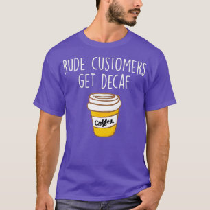 Rude Customers Get Decaf Funny Coffee Barista T-Shirt