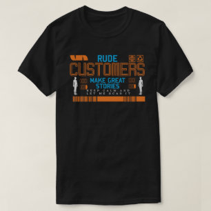 Rude Customers Makes Great stories T-Shirt