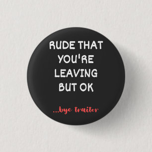 Rude That You're Leaving But Ok 3 Cm Round Badge