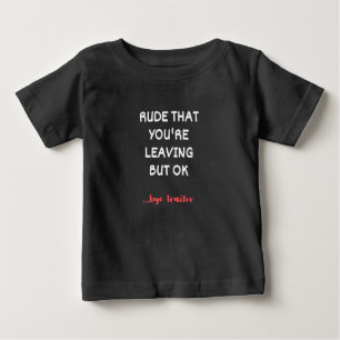 Rude That You're Leaving But Ok Baby T-Shirt