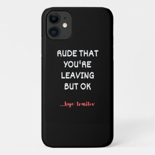 Rude That You're Leaving But Ok iPhone 11 Case