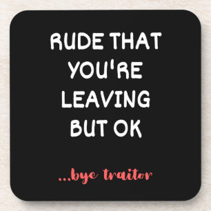 Rude That You're Leaving But Ok Coaster