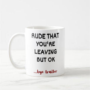 Rude That You're Leaving But Ok Coffee Mug