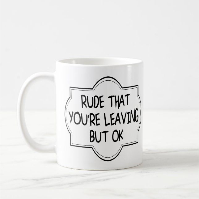 Rude That You're Leaving But OK. Funny Coworker Coffee Mug (Left)