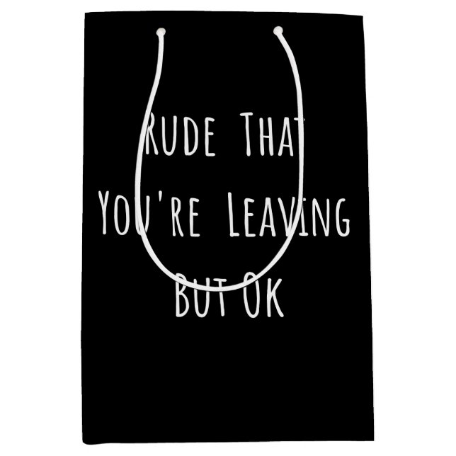 Rude That You're Leaving But Ok - Funny New Job, Medium Gift Bag (Front)