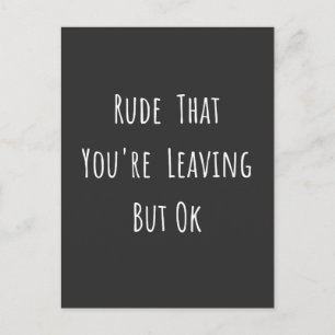 Rude That You're Leaving But Ok - Funny New Job, Postcard
